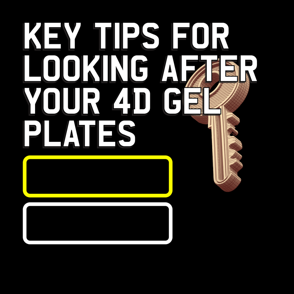 KEY TIPS FOR LOOKING AFTER YOUR 4D GEL PLATES